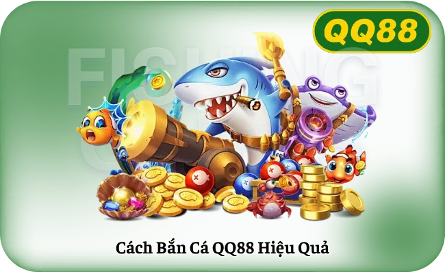 Cách Bắn Cá QQ88 Hiệu Quả